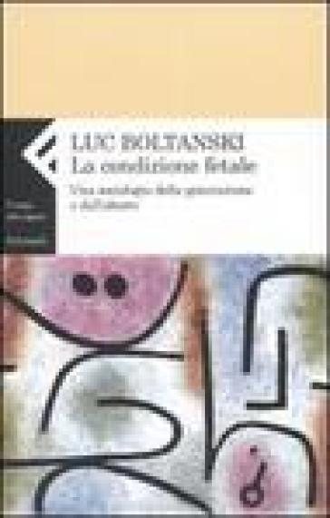 La condizione fetale. Una sociologia della generazione e dell'aborto - Luc Boltanski