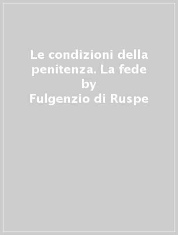 Le condizioni della penitenza. La fede - Fulgenzio di Ruspe