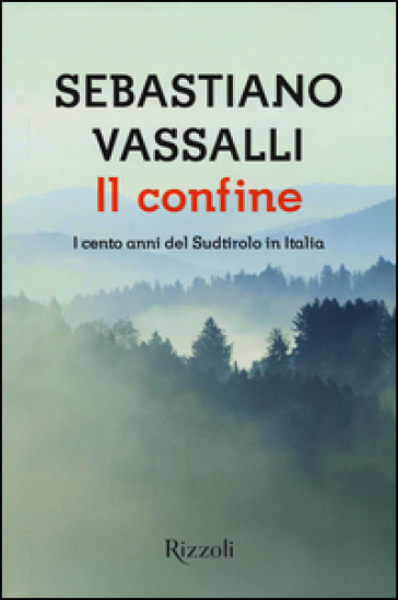 Il confine. I cento anni del Sudtirolo in Italia - Sebastiano Vassalli