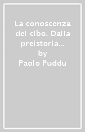 La conoscenza del cibo. Dalla preistoria ai cibi di Frankenstein