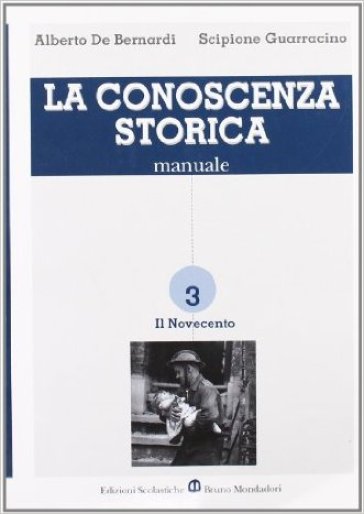 La conoscenza storica. Per le Scuole superiori. 3. - Alberto De Bernardi - Scipione Guarracino