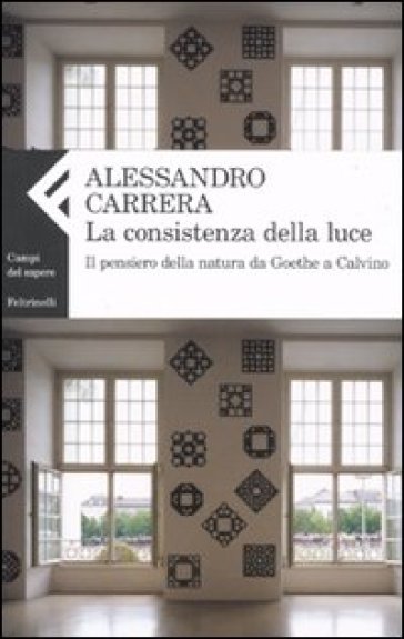 La consistenza della luce. Il pensiero della natura da Goethe a Calvino - Alessandro Carrera