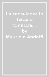 La consulenza in terapia familiare. Una prospettiva sistemica