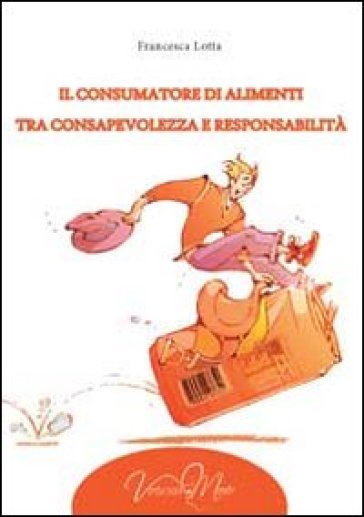 Il consumatore di alimenti tra consapevolezza e responsabilità - Francesca Lotta