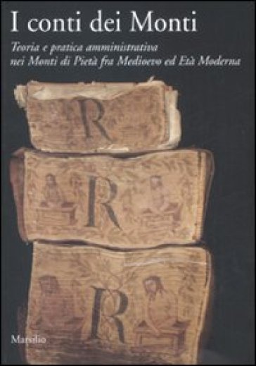 I conti dei Monti. Teoria e pratica amministrativa nei Monti di pietà fra Medioevo ed età moderna