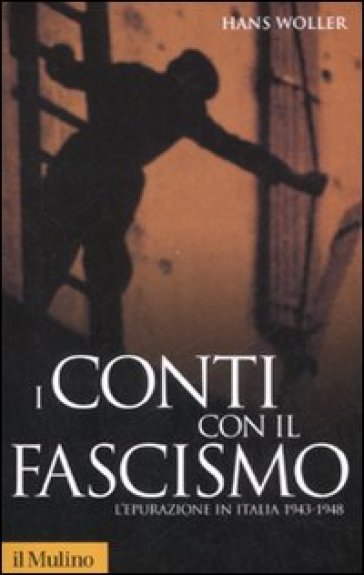 I conti con il fascismo. L'epurazione in Italia 1943-1948 - Hans Woller