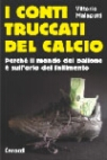 I conti truccati del calcio. Perché il mondo del pallone è sull'orlo del fallimento - Vittorio Malagutti