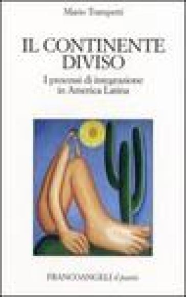 Il continente diviso. I processi d'integrazione in America latina - Mario Trampetti