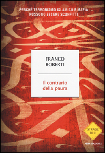 Il contrario della paura. Perché terrorismo islamico e mafia possono essere sconfitti - Franco Roberti