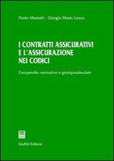 I contratti assicurativi e l'assicurazione nei codici. Compendio normativo e giurisprudenziale - NA - Giorgio Losco - Paolo Mariotti
