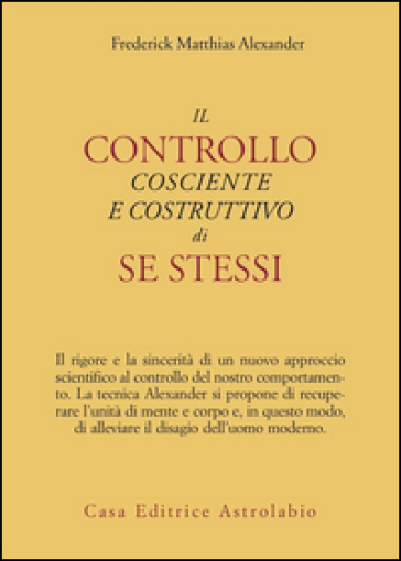 Il controllo cosciente e costruttivo di se stessi - Frederick Matthias Alexander