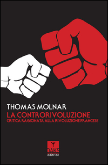 La controrivoluzione. Critica ragionata alla rivoluzione francese - Thomas Molnar