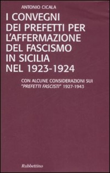 I convegni dei prefetti per l'affermazione del fascismo in Sicilia nel 1923-1924 - Antonio Cicala