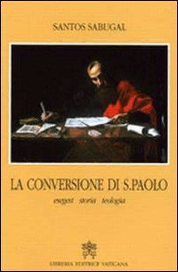 La conversione di San Paolo. Esegesi storia teologia - Santos Sabugal