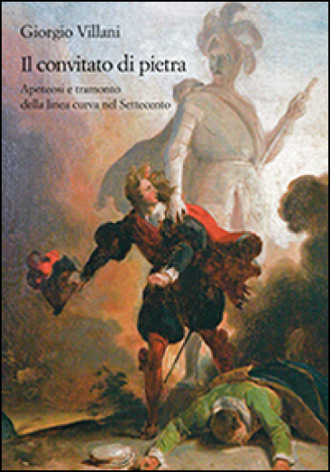 Il convitato di pietra. Apoteosi e tramonto della linea curva nel Settecento - Giorgio Villani