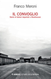 Il convoglio. Storie di italiani deportati a Mauthausen