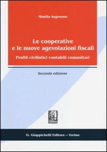 Le cooperative e le nuove agevolazioni fiscali. Profili civilistici contabili comunitari - Manlio Ingrosso