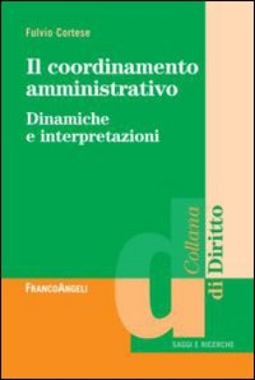 Il coordinamento amministrativo. Dinamiche e interpretazioni - Fulvio Cortese