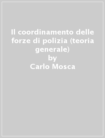Il coordinamento delle forze di polizia (teoria generale) - Carlo Mosca