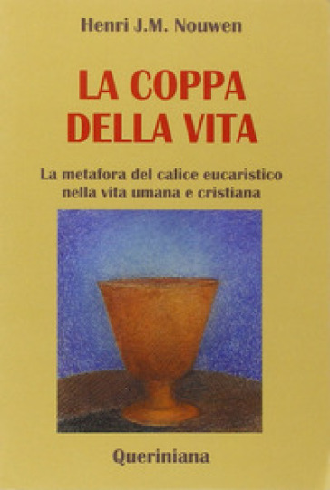 La coppa della vita. La metafora del calice eucaristico nella vita umana e cristiana - Henri J. Nouwen