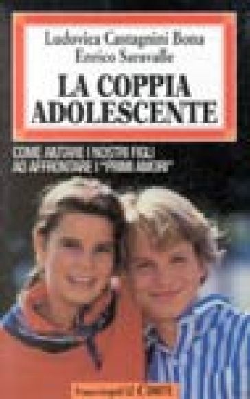 La coppia adolescente. Come aiutare i propri figli ad affrontare i «Primi amori» - Enrico Saravalle - Ludovica B. Castagnini