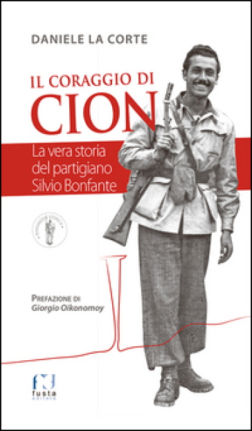 Il coraggio di Cion. La vera storia del partigiano Silvio Bonfante - Daniele La Corte