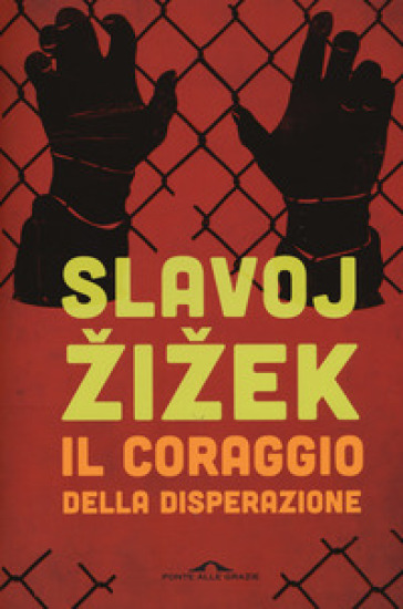 Il coraggio della disperazione. Cronache di un anno agito pericolosamente - Slavoj Zizek