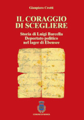 Il coraggio di scegliere. Storia di Luigi Barcella deportato politico nel lager di Ebensee