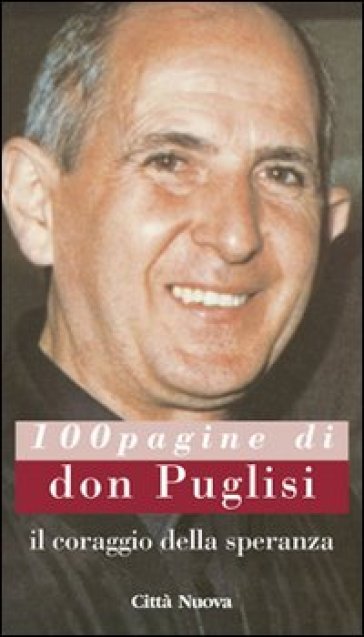 Il coraggio della speranza. 100 pagine di don Puglisi - Pino Puglisi