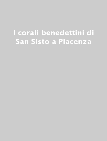 I corali benedettini di San Sisto a Piacenza