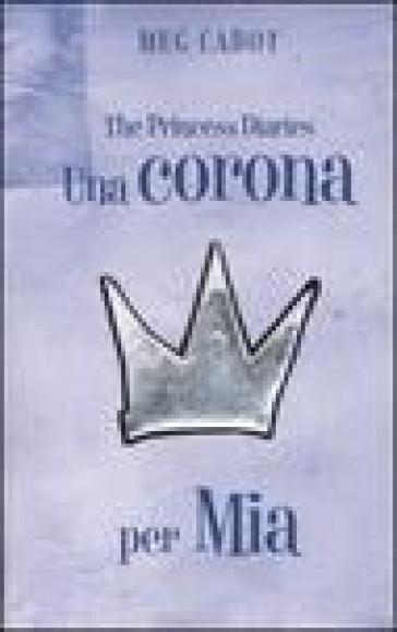 Una corona per Mia. The princess diaries - Meg Cabot