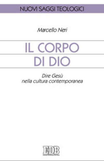 Il corpo di Dio. Dire Gesù nella cultura contemporanea - Marcello Neri