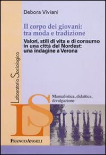 Il corpo dei giovani: tra moda e tradizione. Valori, stili di vita e di consumo in una città del Nordest: una indagine a Verona - Debora Viviani