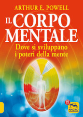 Il corpo mentale. Dove si sviluppano i poteri della mente