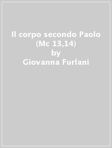 Il corpo secondo Paolo (Mc 13,14) - Giovanna Furlani