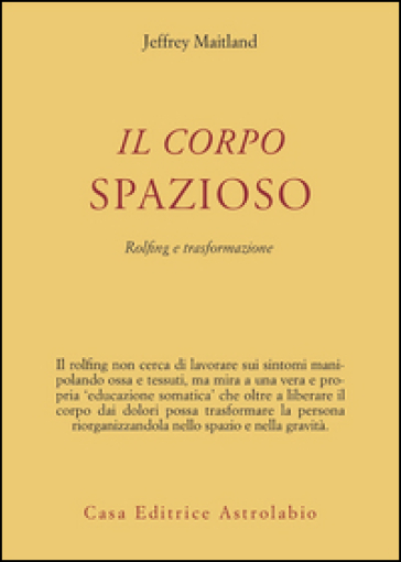 Il corpo spazioso. Rolfing e trasformazione - Jeffrey Maitland