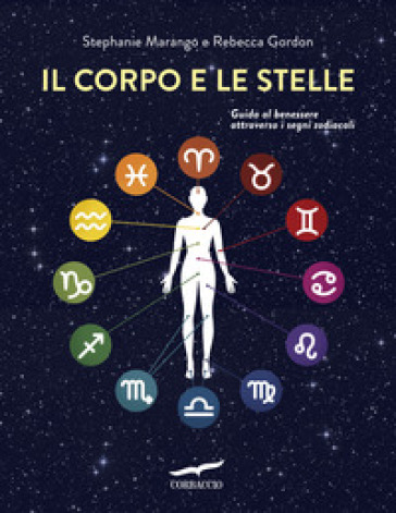 Il corpo e le stelle. Guida al benessere attraverso i segni zodiacali - Stephanie Marango - Rebecca Gordon