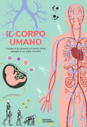 Il corpo umano. I misteri e le curiosità sul nostro corpo spiegati in un colpo d occhio