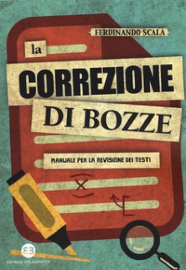 La correzione di bozze. Manuale per la revisione dei testi - Ferdinando Scala