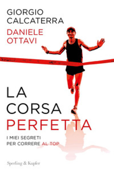La corsa perfetta. I miei segreti per correre al top - Giorgio Calcaterra - Daniele Ottavi