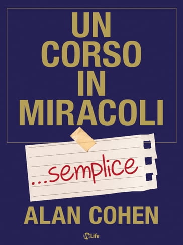 Un corso in miracoli semplice. I «semplici» passi per cambiare la tua vita - Alan Cohen