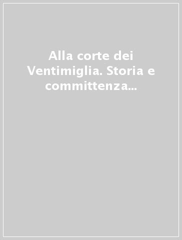 Alla corte dei Ventimiglia. Storia e committenza locale. Atti del Convegno di studi (Geraci Siculo e Gangi, 27-29 giugno 2009)