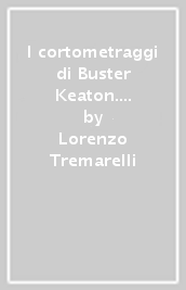 I cortometraggi di Buster Keaton. Ediz. inglese
