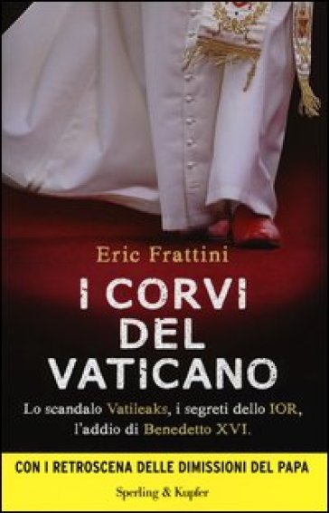 I corvi del Vaticano. Lo scandalo Vatileaks, i segreti dello IOR, l'addio di Benedetto XVI - Eric Frattini - Valeria Moroni