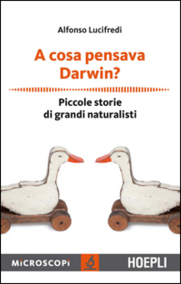 A cosa pensava Darwin? Piccole storie di grandi naturalisti - Alfonso Lucifredi