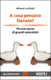 A cosa pensava Darwin? Piccole storie di grandi naturalisti