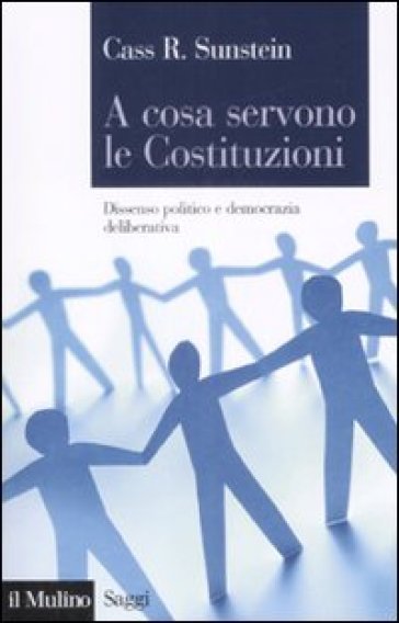 A cosa servono le Costituzioni. Dissenso politico e democrazia deliberativa - Cass R. Sunstein