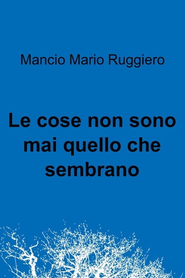 Le cose non sono mai quello che sembrano - Mancio Mario Ruggiero