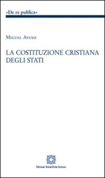 La costituzione cristiana degli stati - Miguel Ayuso