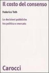 Il costo del consenso. Le decisioni pubbliche tra politica e mercato